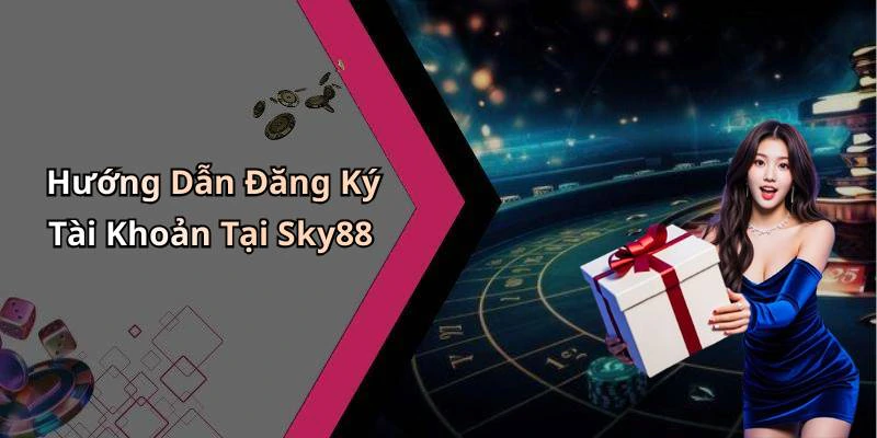 Hướng Dẫn Đăng Ký Tài Khoản Tại Sky88