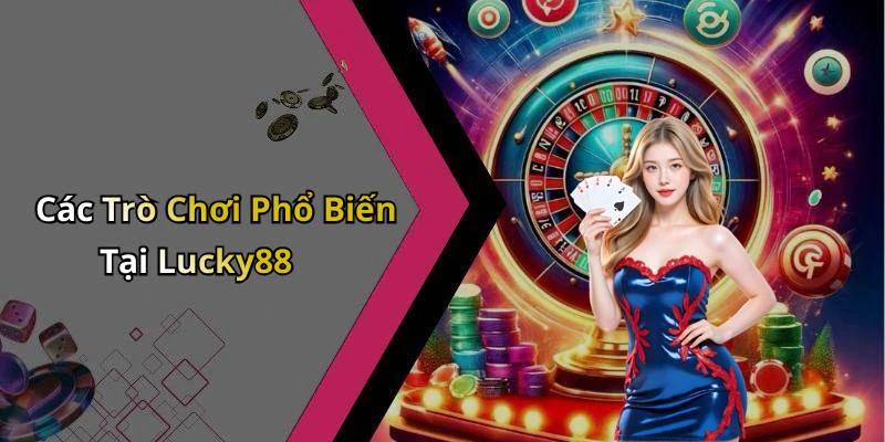 Các Trò Chơi Phổ Biến Tại Lucky88
