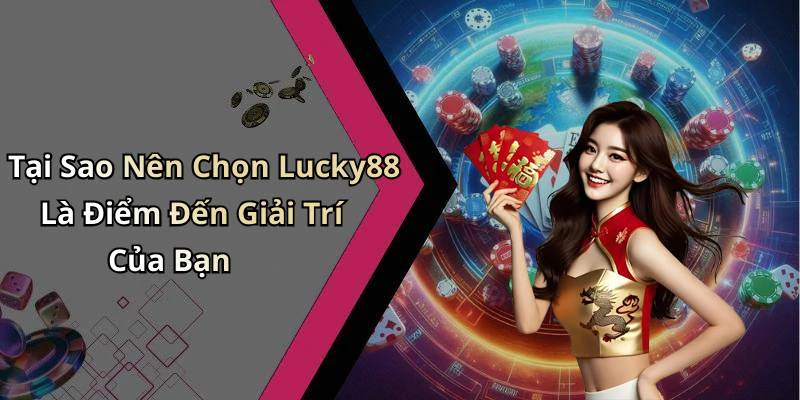 Tại Sao Nên Chọn Lucky88 Là Điểm Đến Giải Trí Của Bạn
