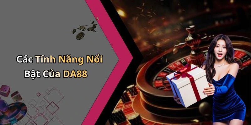 Các Tính Năng Nổi Bật Của DA88
