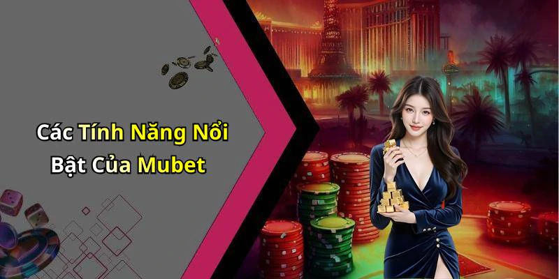 Các Tính Năng Nổi Bật Của Mubet