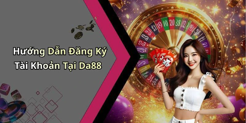 Hướng Dẫn Đăng Ký Tài Khoản Tại Da88
