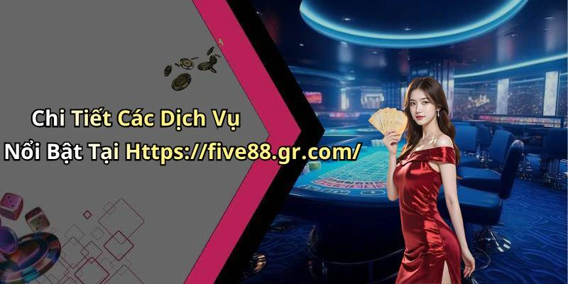 Chi Tiết Các Dịch Vụ Nổi Bật Tại Https://five88.gr.com/