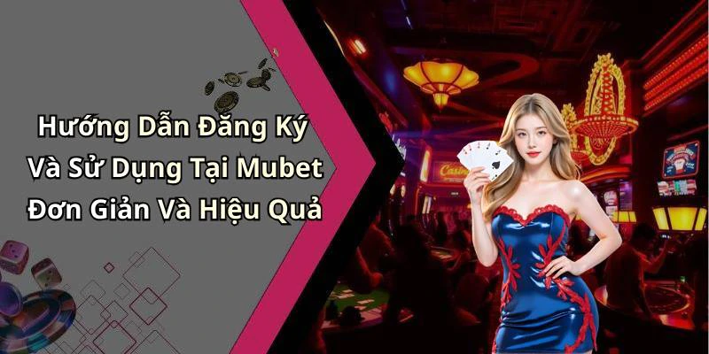 Hướng Dẫn Đăng Ký Và Sử Dụng Tại Mubet Đơn Giản Và Hiệu Quả