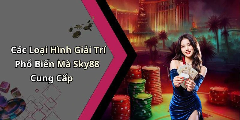 Các Loại Hình Giải Trí Phổ Biến Mà Sky88 Cung Cấp