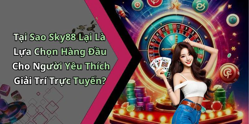Tại Sao Sky88 Lại Là Lựa Chọn Hàng Đầu Cho Người Yêu Thích Giải Trí Trực Tuyến?