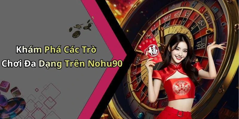 Khám Phá Các Trò Chơi Đa Dạng Trên Nohu90