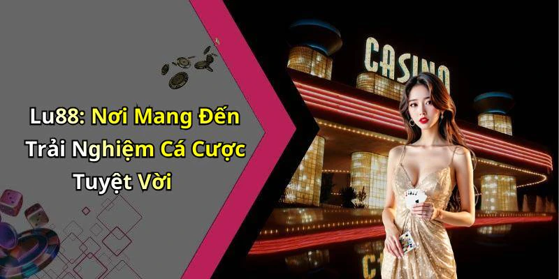 Lu88: Nơi Mang Đến Trải Nghiệm Cá Cược Tuyệt Vời