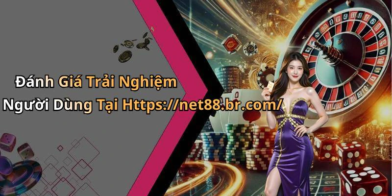 Đánh Giá Trải Nghiệm Người Dùng Tại Https://net88.br.com/