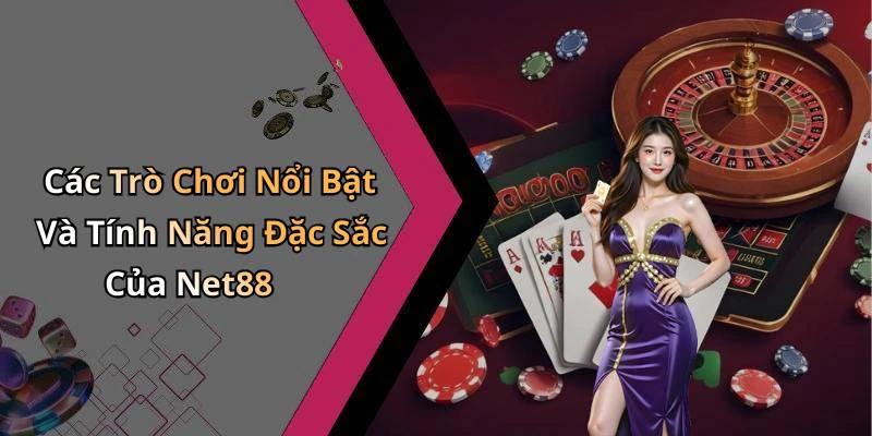 Các Trò Chơi Nổi Bật Và Tính Năng Đặc Sắc Của Net88