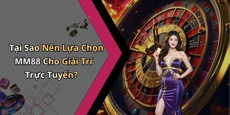 Tại Sao Nên Lựa Chọn MM88 Cho Giải Trí Trực Tuyến?