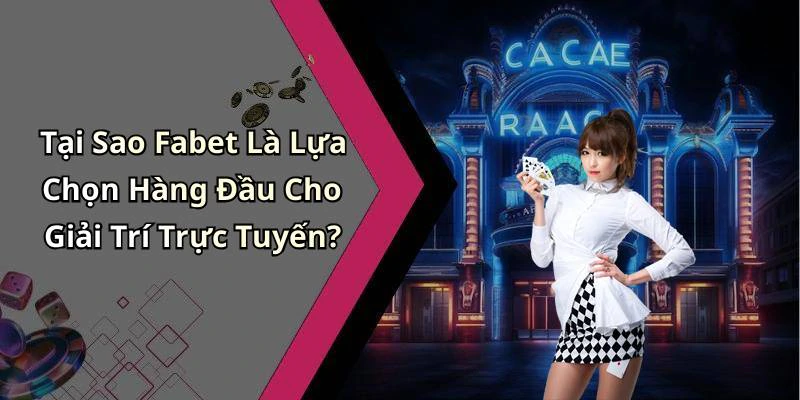 Tại Sao Fabet Là Lựa Chọn Hàng Đầu Cho Giải Trí Trực Tuyến?