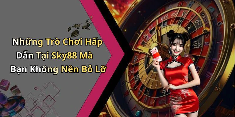 Những Trò Chơi Hấp Dẫn Tại Sky88 Mà Bạn Không Nên Bỏ Lỡ