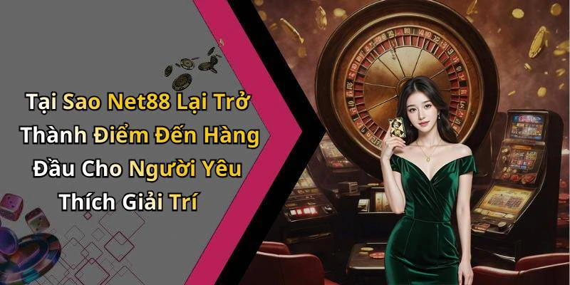 Tại Sao Net88 Lại Trở Thành Điểm Đến Hàng Đầu Cho Người Yêu Thích Giải Trí