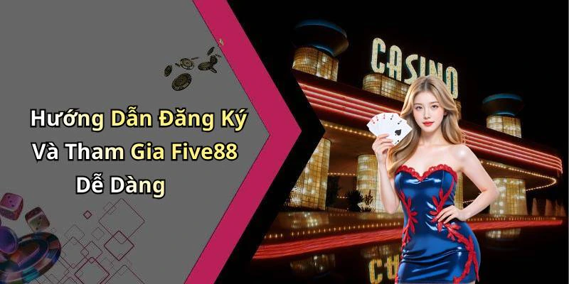 Hướng Dẫn Đăng Ký Và Tham Gia Five88 Dễ Dàng