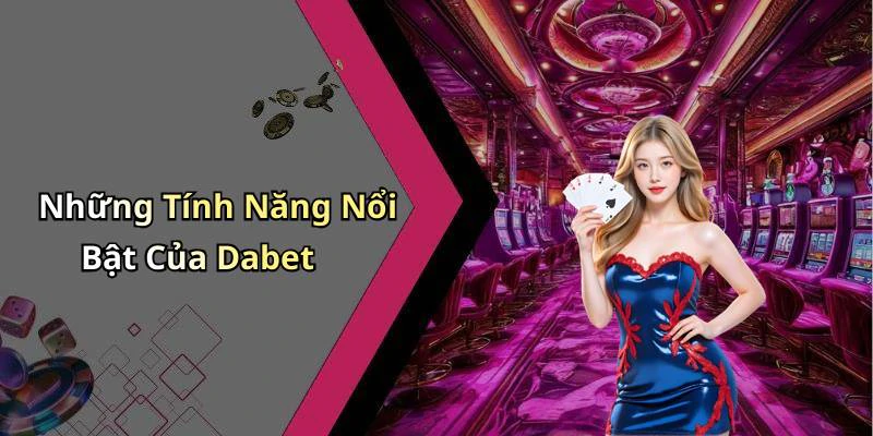 Những Tính Năng Nổi Bật Của Dabet