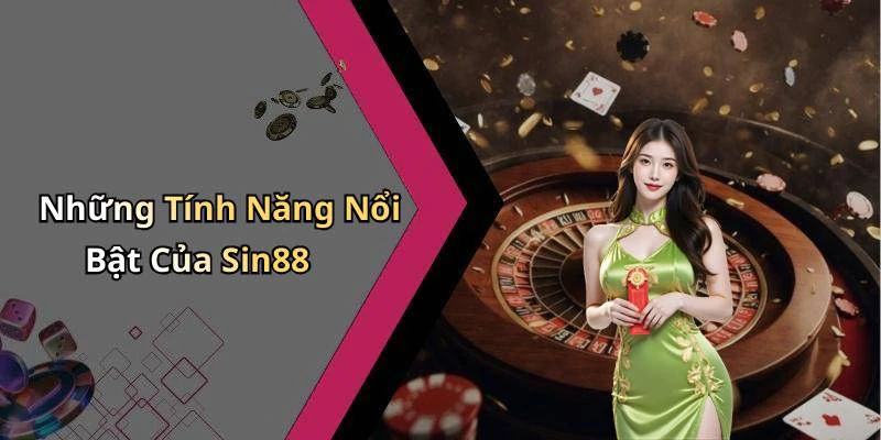 Những Tính Năng Nổi Bật Của Sin88
