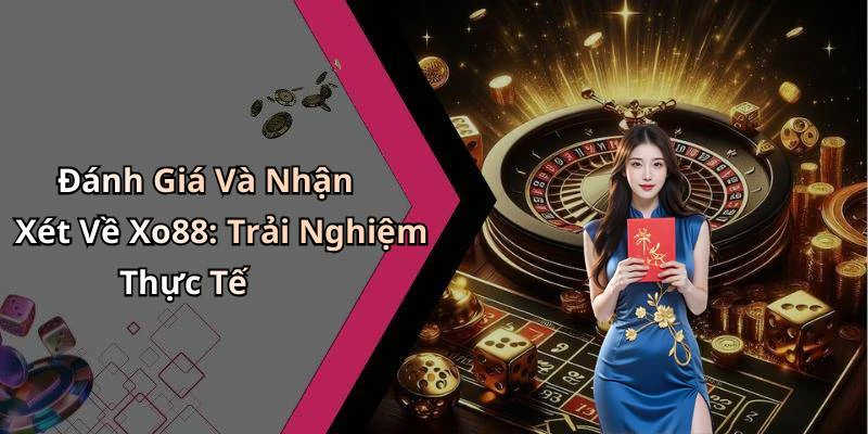 Đánh Giá Và Nhận Xét Về Xo88: Trải Nghiệm Thực Tế