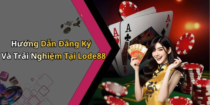 Hướng Dẫn Đăng Ký Và Trải Nghiệm Tại Lode88