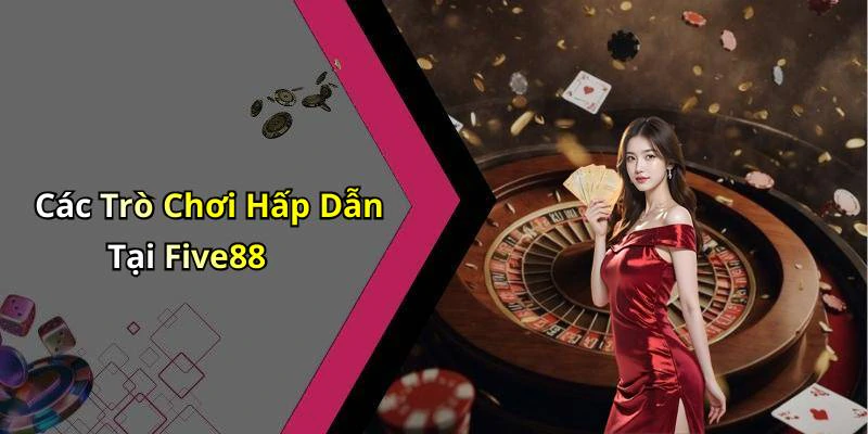 Các Trò Chơi Hấp Dẫn Tại Five88