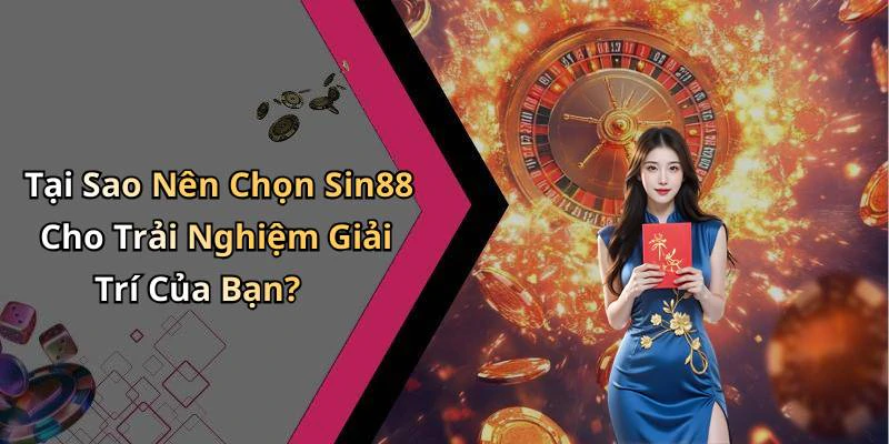 Tại Sao Nên Chọn Sin88 Cho Trải Nghiệm Giải Trí Của Bạn?