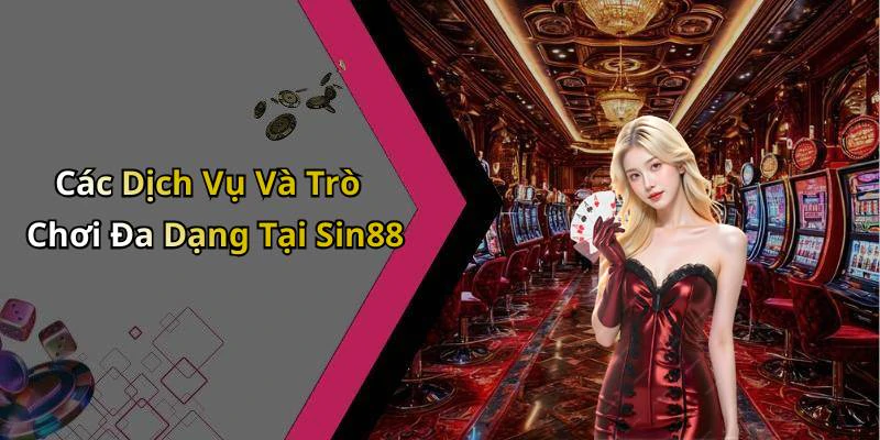 Các Dịch Vụ Và Trò Chơi Đa Dạng Tại Sin88