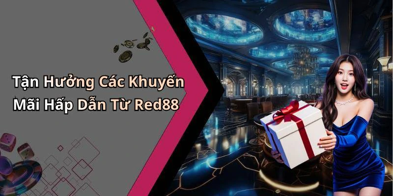 Tận Hưởng Các Khuyến Mãi Hấp Dẫn Từ Red88