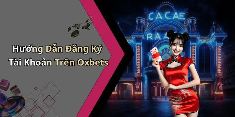 Hướng Dẫn Đăng Ký Tài Khoản Trên Oxbets