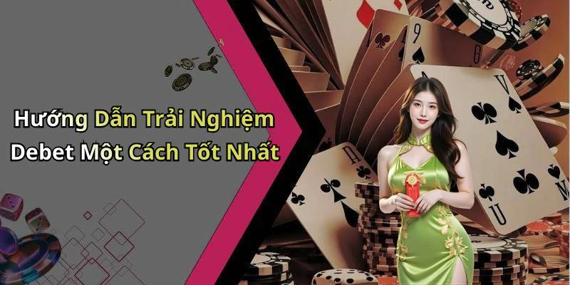 Hướng Dẫn Trải Nghiệm Debet Một Cách Tốt Nhất