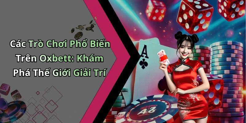 Các Trò Chơi Phổ Biến Trên Oxbett: Khám Phá Thế Giới Giải Trí