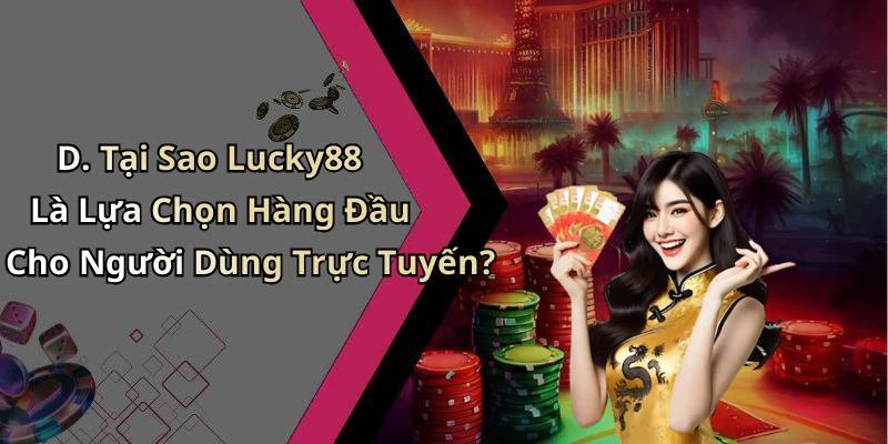 D. Tại Sao Lucky88 Là Lựa Chọn Hàng Đầu Cho Người Dùng Trực Tuyến?