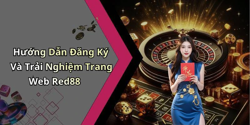 Hướng Dẫn Đăng Ký Và Trải Nghiệm Trang Web Red88