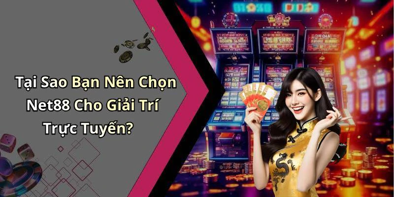 Tại Sao Bạn Nên Chọn Net88 Cho Giải Trí Trực Tuyến?