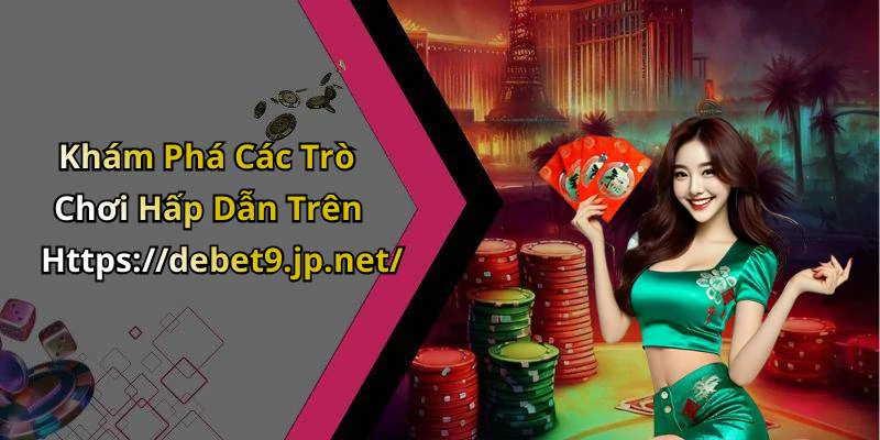 Khám Phá Các Trò Chơi Hấp Dẫn Trên Https://debet9.jp.net/