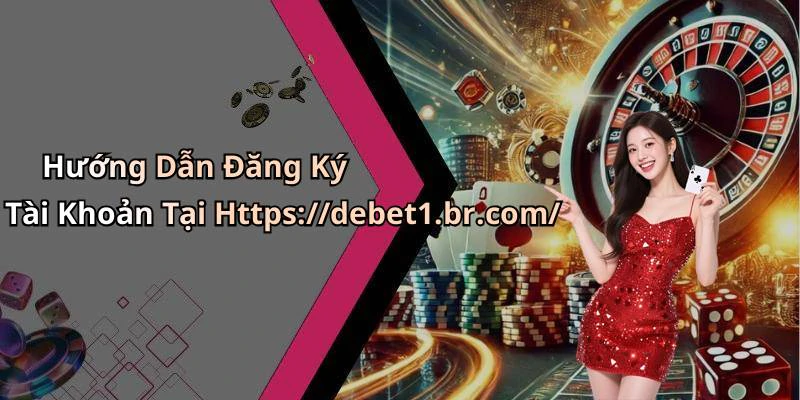 Hướng Dẫn Đăng Ký Tài Khoản Tại Https://debet1.br.com/