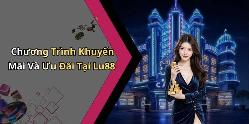 Chương Trình Khuyến Mãi Và Ưu Đãi Tại Lu88