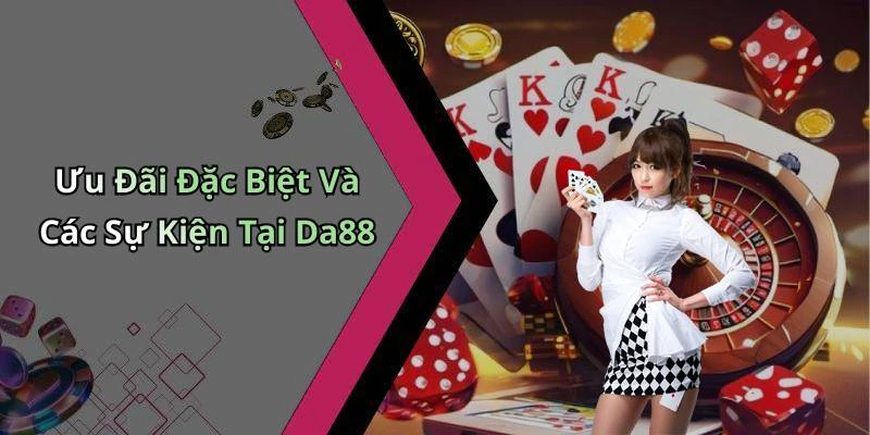 Ưu Đãi Đặc Biệt Và Các Sự Kiện Tại Da88