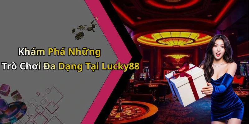 Khám Phá Những Trò Chơi Đa Dạng Tại Lucky88