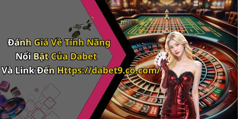 Đánh Giá Về Tính Năng Nổi Bật Của Dabet Và Link Đến Https://dabet9.co.com/