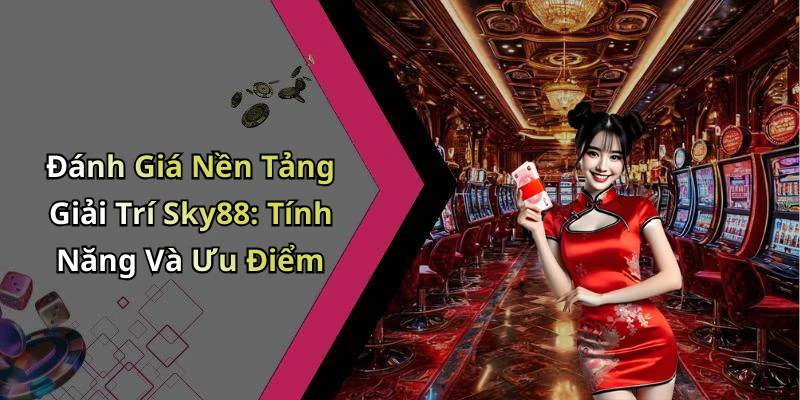 Đánh Giá Nền Tảng Giải Trí Sky88: Tính Năng Và Ưu Điểm