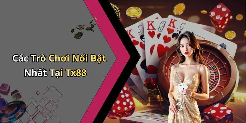 Các Trò Chơi Nổi Bật Nhất Tại Tx88