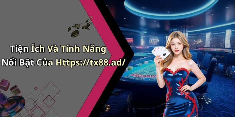 Tiện Ích Và Tính Năng Nổi Bật Của Https://tx88.ad/