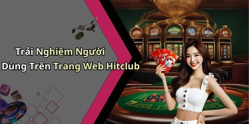 Trải Nghiệm Người Dùng Trên Trang Web Hitclub