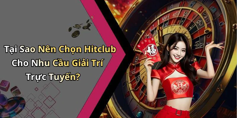Tại Sao Nên Chọn Hitclub Cho Nhu Cầu Giải Trí Trực Tuyến?