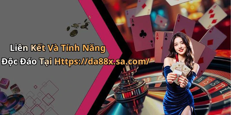 Liên Kết Và Tính Năng Độc Đáo Tại Https://da88x.sa.com/