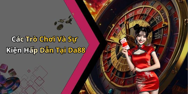 Các Trò Chơi Và Sự Kiện Hấp Dẫn Tại Da88