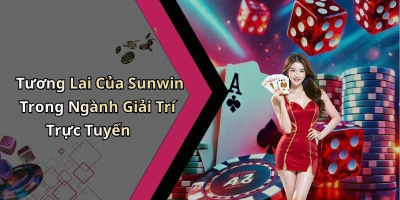 Tương Lai Của Sunwin Trong Ngành Giải Trí Trực Tuyến