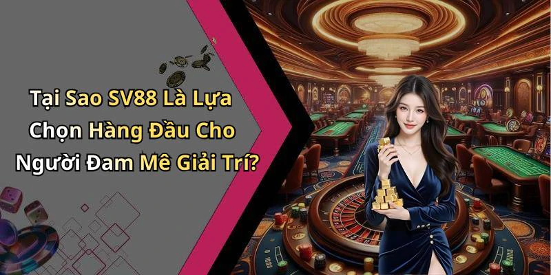 Tại Sao SV88 Là Lựa Chọn Hàng Đầu Cho Người Đam Mê Giải Trí?