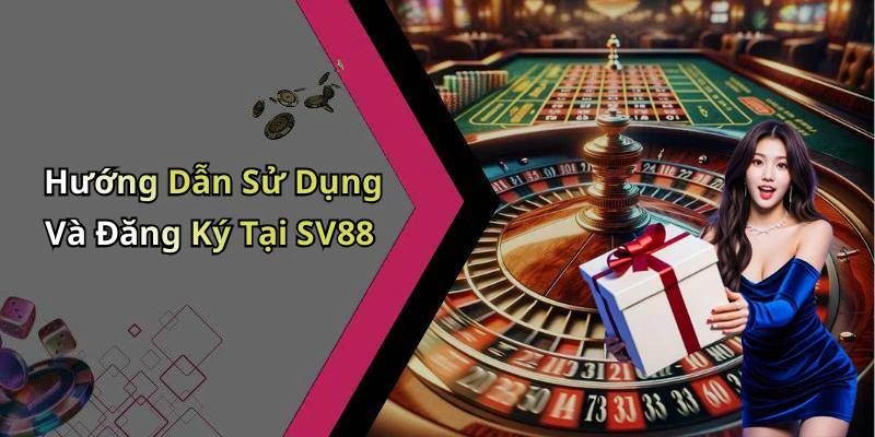 Hướng Dẫn Sử Dụng Và Đăng Ký Tại SV88