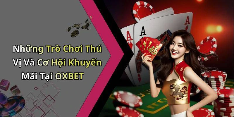 Những Trò Chơi Thú Vị Và Cơ Hội Khuyến Mãi Tại OXBET